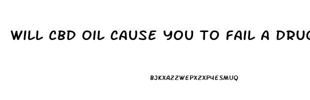 will cbd oil cause you to fail a drug test