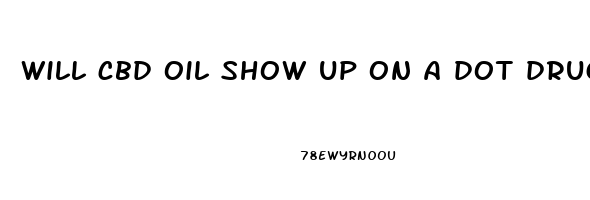 will cbd oil show up on a dot drug screen