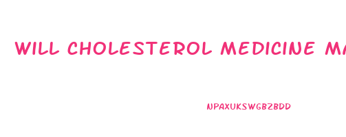 will cholesterol medicine make you lose weight