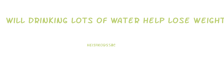 will drinking lots of water help lose weight