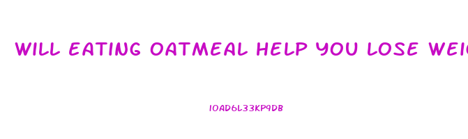 will eating oatmeal help you lose weight