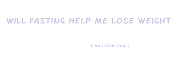 will fasting help me lose weight