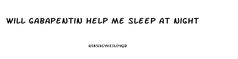 will gabapentin help me sleep at night
