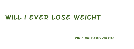 will i ever lose weight