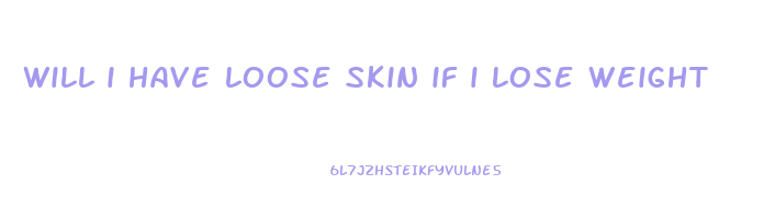 will i have loose skin if i lose weight