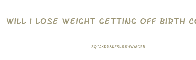 will i lose weight getting off birth control