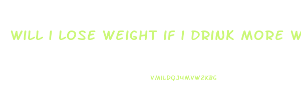 will i lose weight if i drink more water