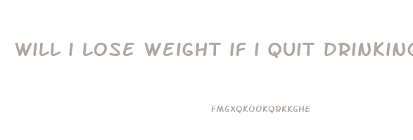 will i lose weight if i quit drinking