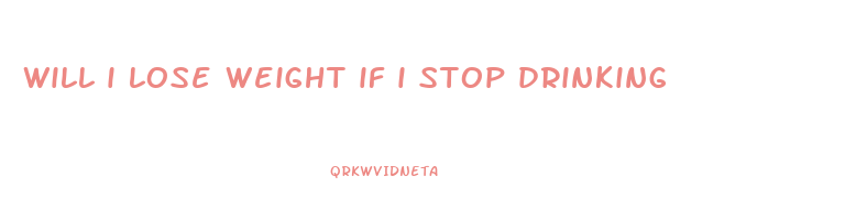 will i lose weight if i stop drinking