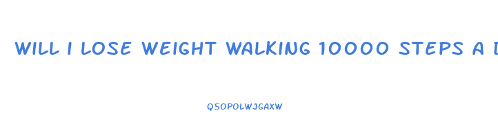 will i lose weight walking 10000 steps a day