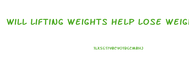 will lifting weights help lose weight