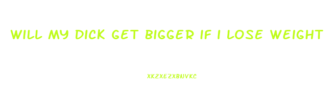 will my dick get bigger if i lose weight