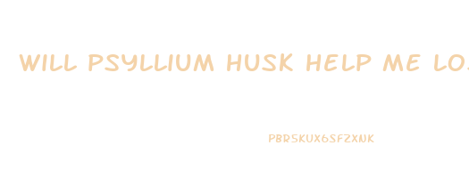 will psyllium husk help me lose weight