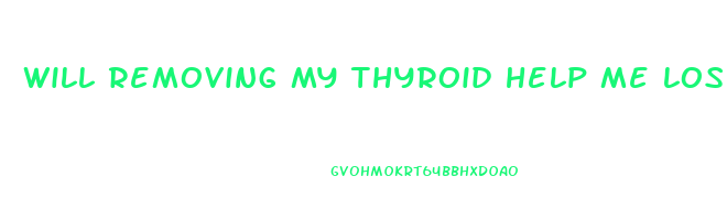 will removing my thyroid help me lose weight