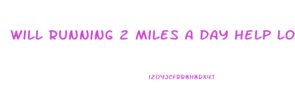 will running 2 miles a day help lose weight