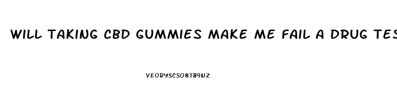 will taking cbd gummies make me fail a drug test