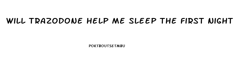 will trazodone help me sleep the first night
