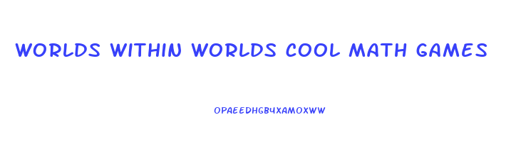 worlds within worlds cool math games
