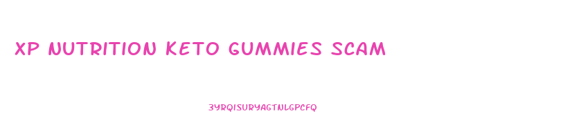 xp nutrition keto gummies scam