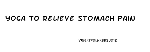 yoga to relieve stomach pain