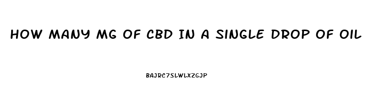 How Many Mg Of Cbd In A Single Drop Of Oil