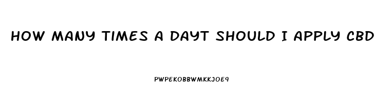 How Many Times A Dayt Should I Apply Cbd Oil Topically To My Face