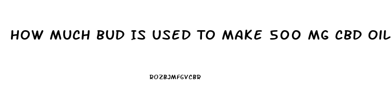 How Much Bud Is Used To Make 500 Mg Cbd Oil