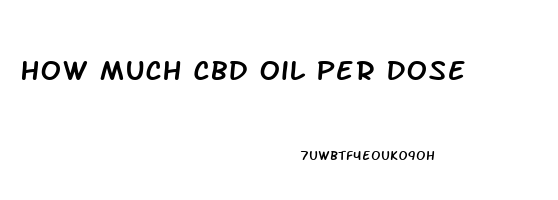 How Much Cbd Oil Per Dose