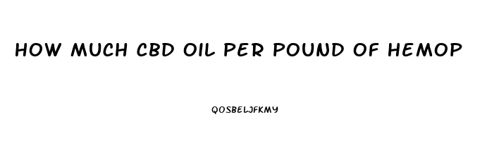 How Much Cbd Oil Per Pound Of Hemop