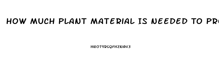 How Much Plant Material Is Needed To Produce An Ounce Of Cbd Oil