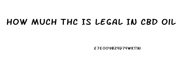 How Much Thc Is Legal In Cbd Oil