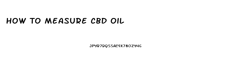 How To Measure Cbd Oil