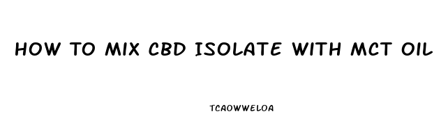 How To Mix Cbd Isolate With Mct Oil