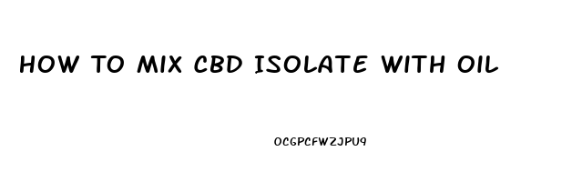 How To Mix Cbd Isolate With Oil