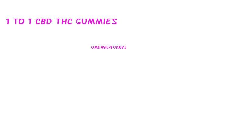 1 To 1 Cbd Thc Gummies