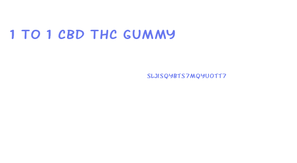 1 to 1 cbd thc gummy