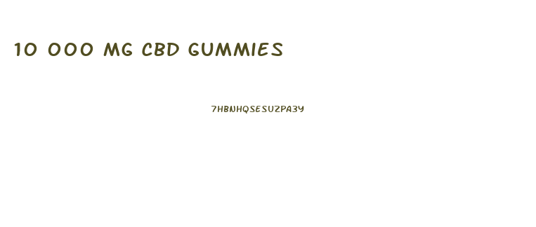 10 000 Mg Cbd Gummies