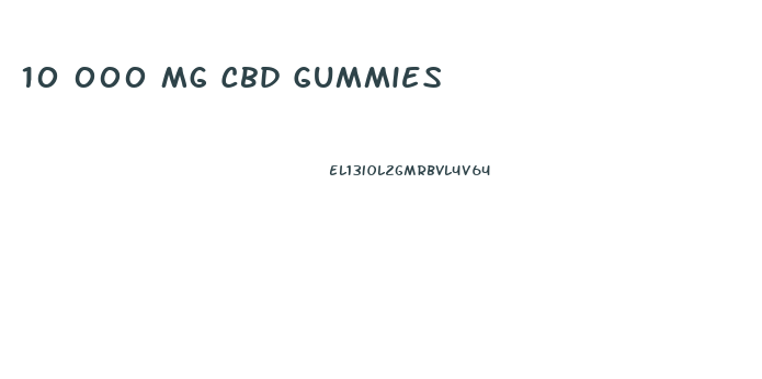 10 000 Mg Cbd Gummies