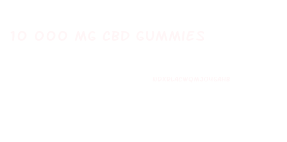 10 000 Mg Cbd Gummies