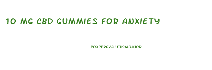 10 Mg Cbd Gummies For Anxiety