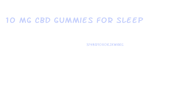 10 Mg Cbd Gummies For Sleep