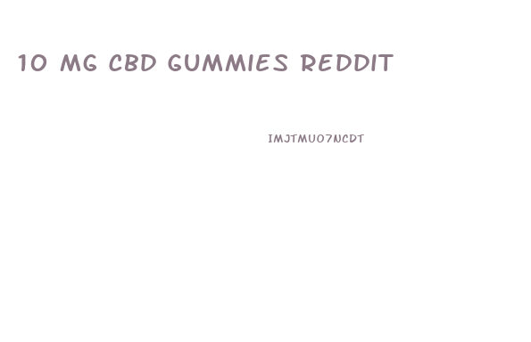 10 Mg Cbd Gummies Reddit