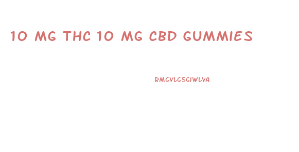 10 Mg Thc 10 Mg Cbd Gummies