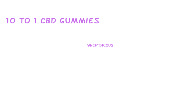 10 To 1 Cbd Gummies