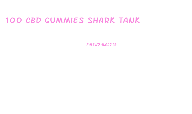 100 Cbd Gummies Shark Tank