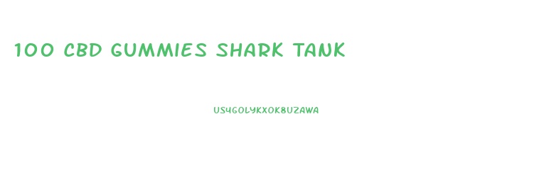 100 Cbd Gummies Shark Tank