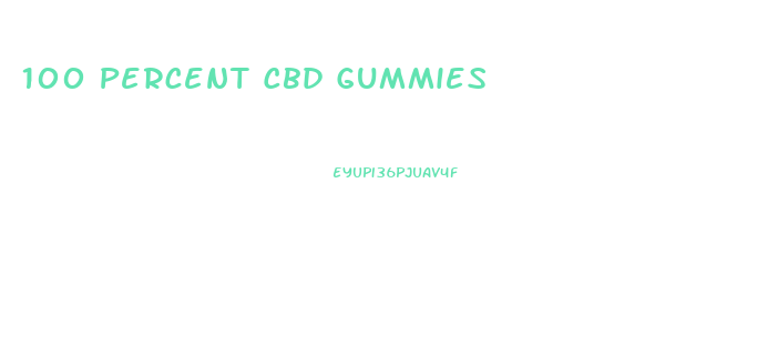 100 Percent Cbd Gummies