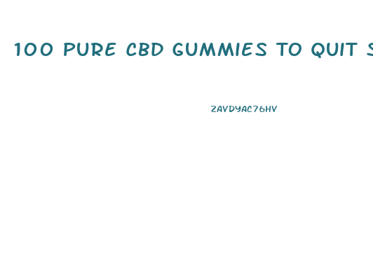 100 Pure Cbd Gummies To Quit Smoking