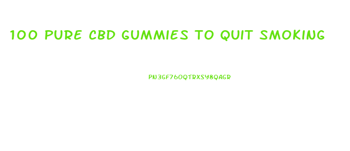 100 pure cbd gummies to quit smoking
