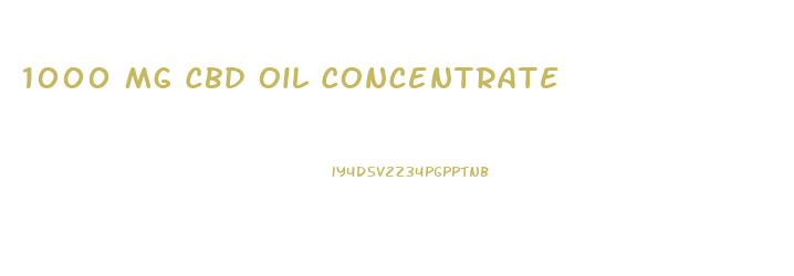 1000 Mg Cbd Oil Concentrate